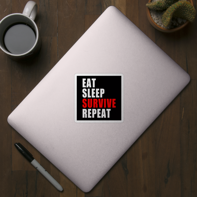 Eat Sleep Survive Repeat - Survival Preparedness by BDAZ